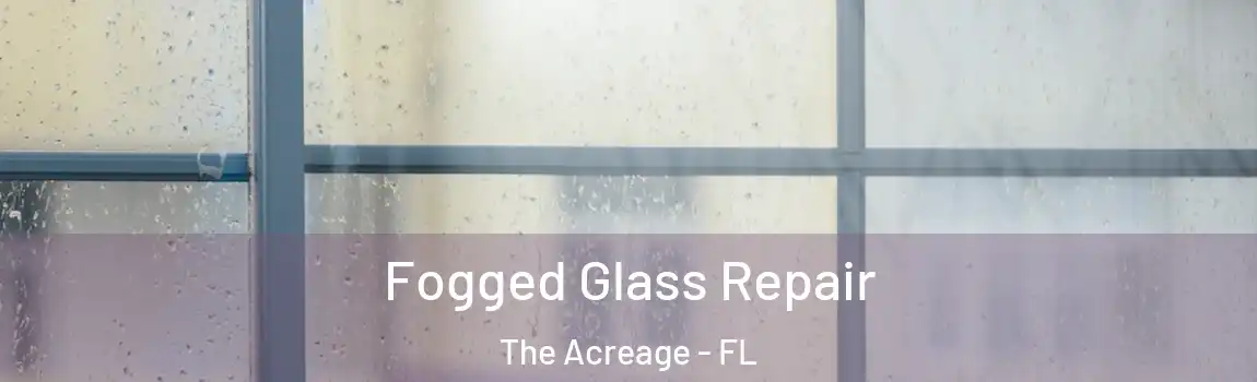 Fogged Glass Repair The Acreage - FL