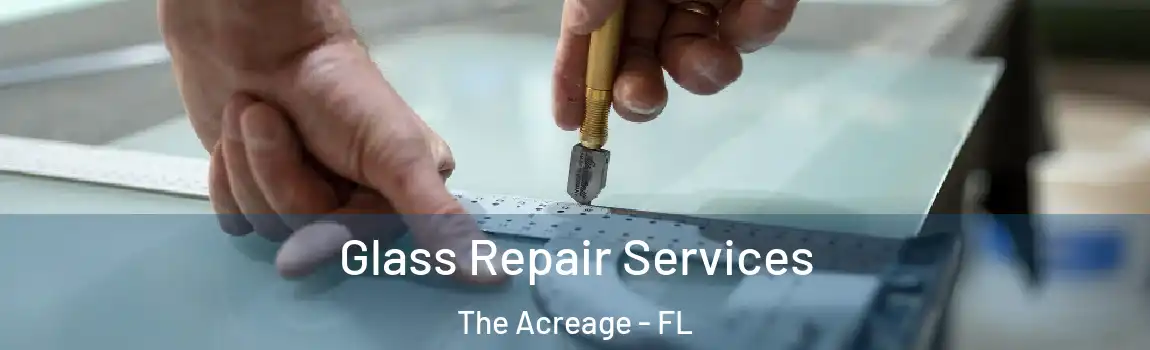 Glass Repair Services The Acreage - FL